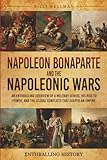 Napoleon Bonaparte and the Napoleonic Wars: An Enthralling Overview of a Military...