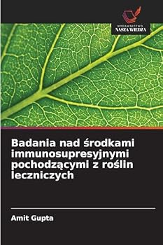 Badania nad srodkami immunosupresyjnymi pochodzacymi z roslin leczniczych (Polish Edition)
