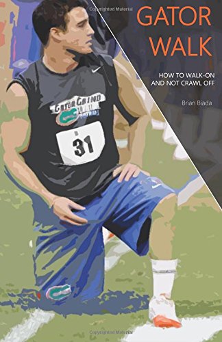 Brian BiadaGator Walk: How to Walk-On and Not Crawl Off