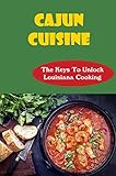 Cajun Cuisine: The Keys To Unlock Louisiana Cooking (English Edition)