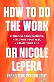  How To Do The Work: Recognise Your Patterns, Heal from Your Past, and Create Your Self (English Edition)