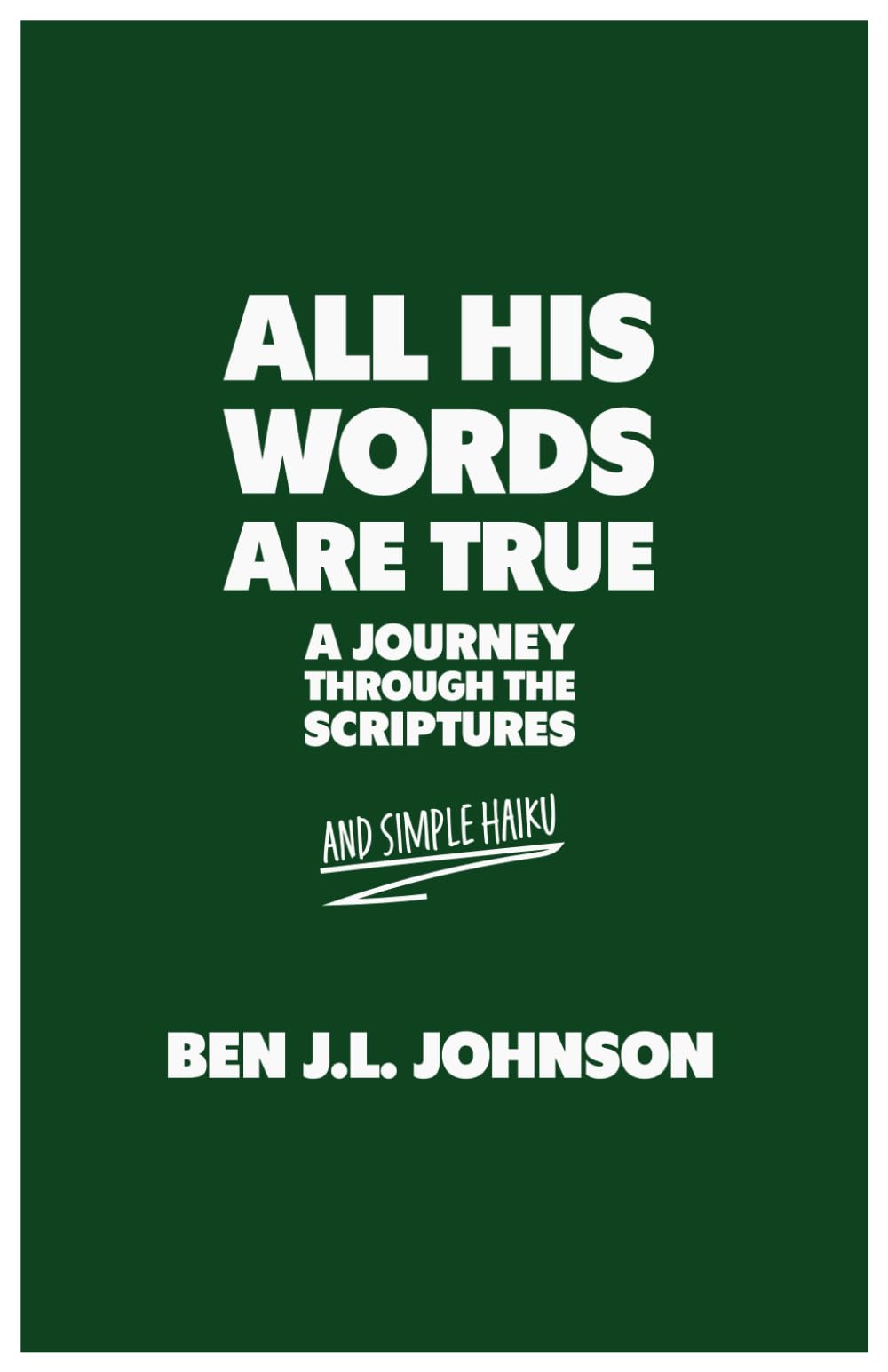 All His Words Are True: A Journey Through the Scriptures. And Simple Haiku.