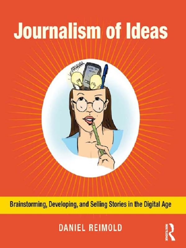 Journalism of Ideas: Brainstorming, Developing, and Selling Stories in the Digital Age      1st Edition, Kindle Edition