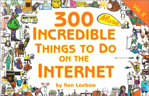 300 More Incredible Things to Do on the Internet