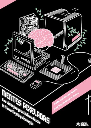 Mentes pixeladas: Los videojuegos clásicos desde la filosofía y la psicología