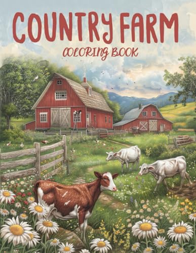 Country Farm Coloring Book: Discover the Beauty and Peaceful of Farm Life & Animal Scenes with Detailed Illustrations for Adults and Kids