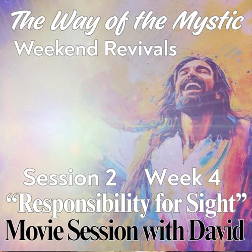 『Session 2, Week 4 - The Way of the Mystic - Responsibility for Sight - Movie Session with David』のカバーアート
