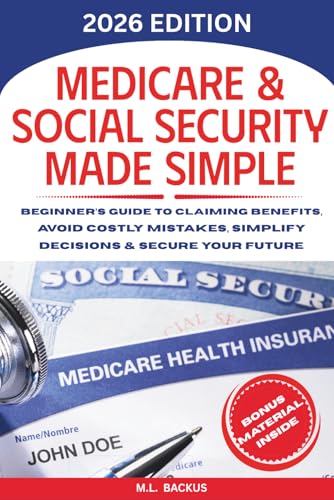 MEDICARE & SOCIAL SECURITY MADE SIMPLE: Beginner's Guide to Claiming