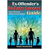 The Ex-Offender's Re-Entry Success Guide: Smart Choices for Making It on the Outside