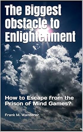 The Biggest Obstacle to Enlightenment: How to Escape from the Prison of Mind Games?