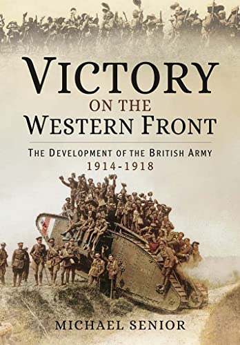 Victory On The Western Front: The Development Of The British Army 1914-1918