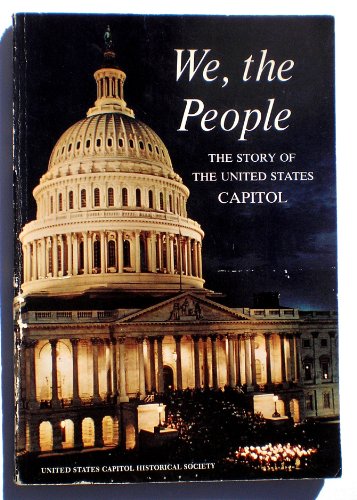 WE, THE PEOPLE The Story of The United States Capitol, Its Past And Its Promise