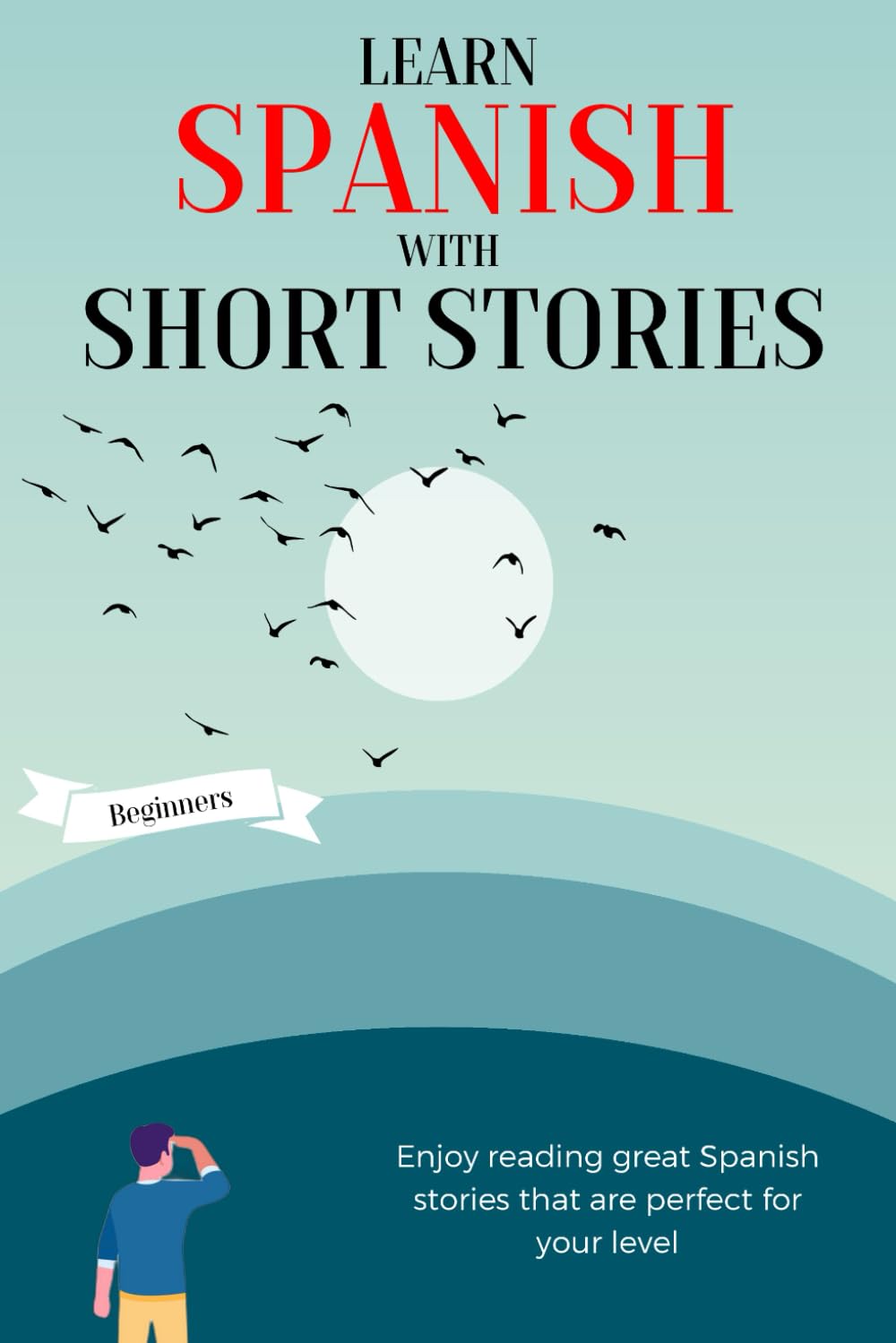 Learn Spanish with Short Stories - Beginners: Enjoy reading great Spanish stories that are perfect for your level