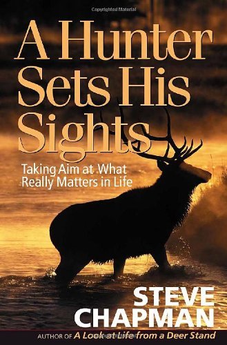 A Hunter Sets His Sights: Taking Aim at What Really Matters in Life (Chapman, Steve)