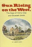 Sun Rising on the West: The Saga of Henry Clay and Elizabeth Smith 0960694021 Book Cover