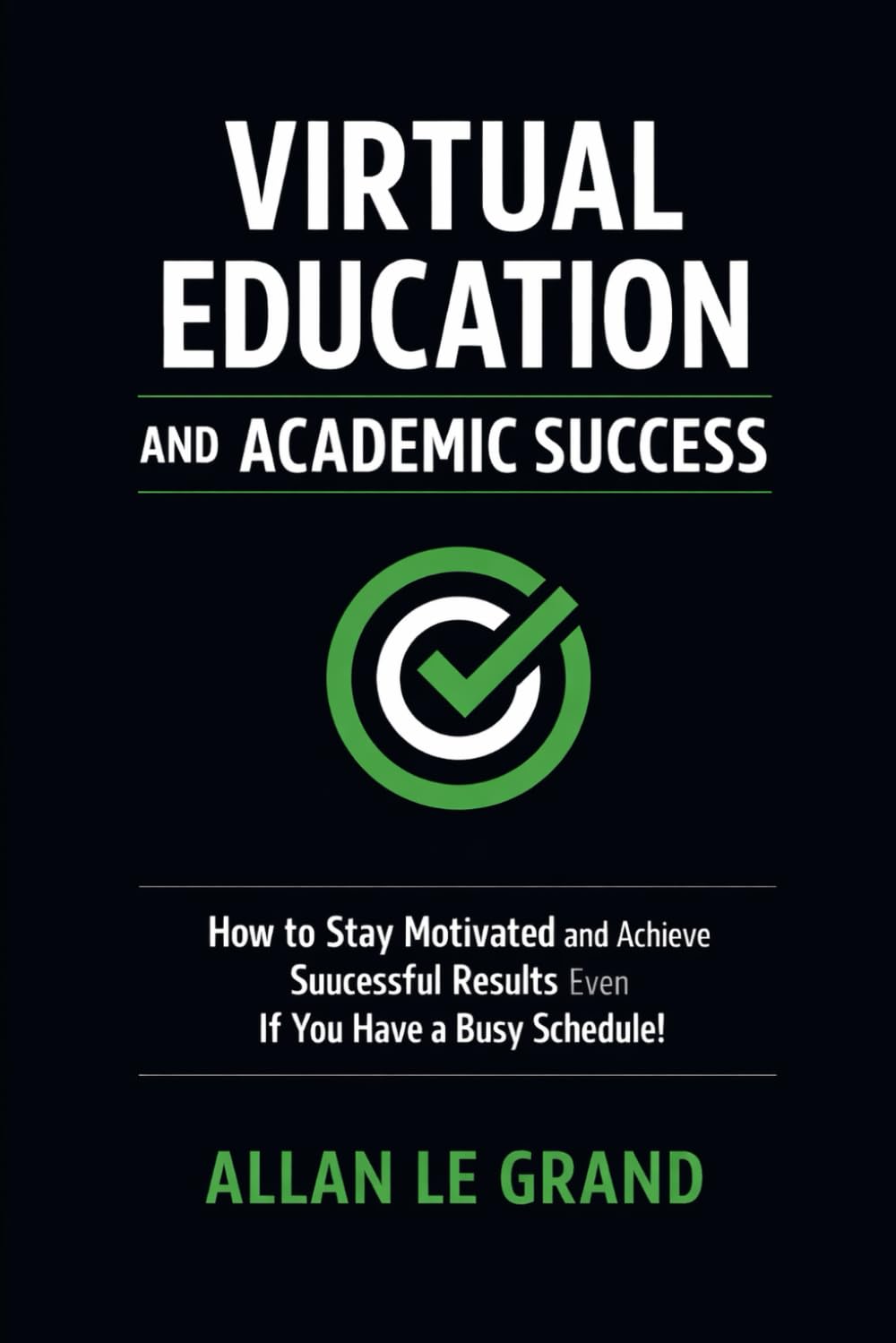 VIRTUAL EDUCATION AND ACADEMIC SUCCESS: How to Stay Motivated and Achieve Successful Results Even If You Have a Busy Schedule!