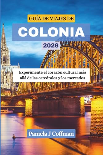 GUÍA DE VIAJES DE COLONIA 2026: Experimente el corazón cultural...