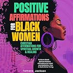 Cover of Positive Affirmations for Black Women: Christian Affirmations for Spiritual Growth & Healing