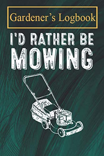 Gardener’s Logbook: Funny I'd Rather Be Mowing Men Women Cool Lawn Mower Gardening lover’s note and log book with over 100 pages