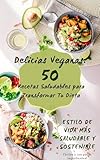 Delicias Veganas: 50 Recetas Saludables para Transformar Tu Dieta