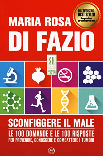 Sconfiggere il male. 100 domande e risposte per prevenire, conoscere e combattere i tumor