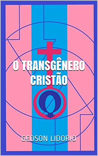 O Transgênero Cristão: Ensaio teológico, ajudado pela neuropsicanálise, a respeito de transgeneridad