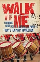 Walk with Me: A Patriot's Guide from the Boston Tea Party to Today's TEA Party Revolution 0980115256 Book Cover