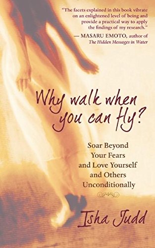 Why Walk When You Can Fly: Soar Beyond Your Fears and Love Yourself and Others Unconditionally: How to Soar Beyond Your Fears and Embrace Your Full Potential