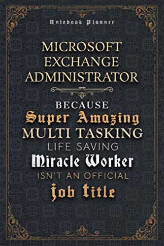  Microsoft Exchange Administrator Because Super Amazing Multi Tasking Life Saving Miracle Worker Isn’t An Official Job Title Luxury Cover Notenook ... 6x9 inch, A5, 5.24 x 22.86 cm, Bill, Happy