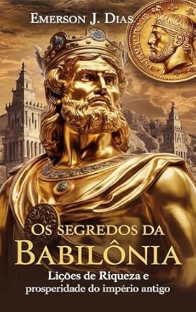 Os Segredos da Babilônia: Lições de Riqueza e Prosperidade do Imp...