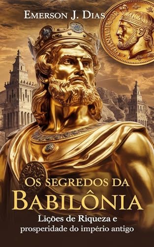 Os Segredos da Babilônia: Lições de Riqueza e Prosperidade do Imp...