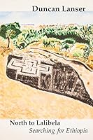 North to Lalibela: Searching for Ethiopia 1508445087 Book Cover