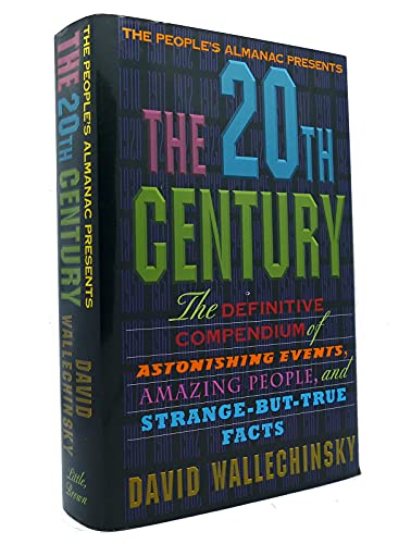 The People's Almanac Presents the Twentieth Century: The Definitive Compendium of Astonishing Events, Amazing People, and Strange-But-True Facts