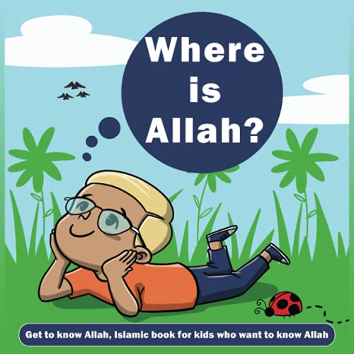 Where is Allah ? : Get to know Allah, Islamic book for kids who want to know Allah.: (Islamic books for kids) (Islamic book for children)