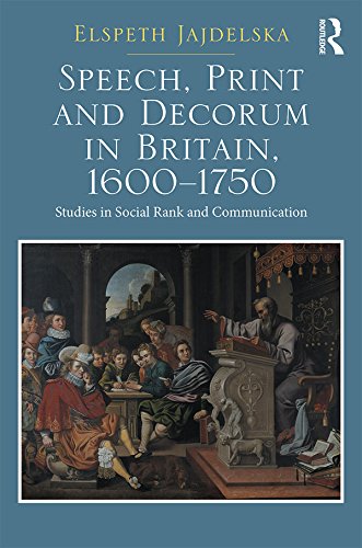 Speech, Print and Decorum in Britain, 1600--1750: Studies in Social Rank and Communication      1st Edition, Kindle Edition