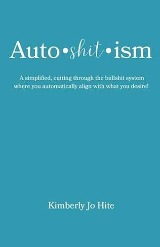 Auto-shit-ism A simplified, cutting through the bullshit system where you automatically align with what you desire!