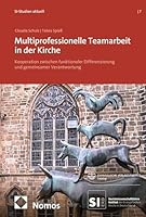 Multiprofessionelle Teamarbeit in Der Kirche: Kooperation Zwischen Funktionaler Differenzierung Und Gemeinsamer Verantwortung (German Edition) 3374080405 Book Cover