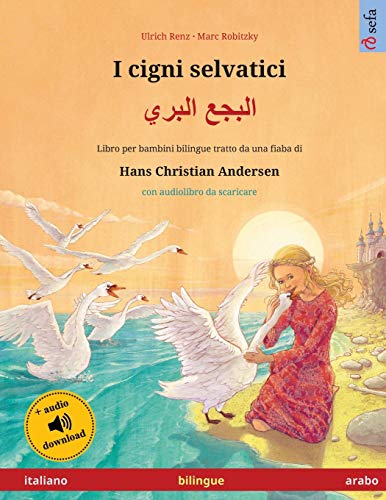 I cigni selvatici - البجع البري (italiano - arabo): Libro per bambini bilingue tratto da una fiaba di Hans Christian Andersen, con audiolibro e video ... Illustrati in Due Lingue) (Italian Edition)