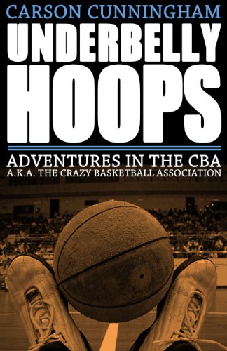 Underbelly Hoops: Adventures in the CBA - A.K.A. The Crazy Basketball Association