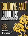 End of Life Planner UK - Goodbye, and Goodluck Sorting This Out: The Complete Organizer & Journal to Simplify Your Legacy – Includes Accounts, Documents, Heirlooms, Letters, Final Wishes and More