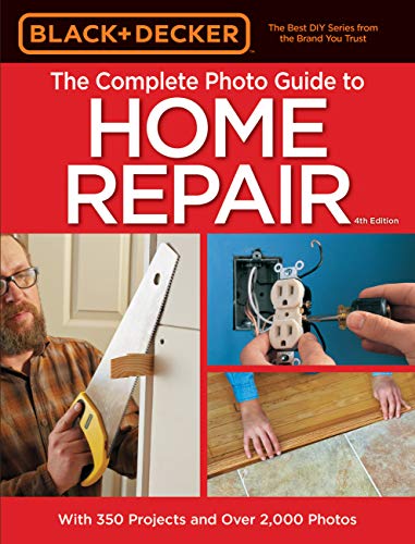 Black & Decker The Complete Photo Guide to Home Repair, 4th Edition (Black & Decker Complete Guide)