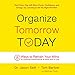 Organize Tomorrow Today: 8 Ways to Retrain Your Mind to Optimize Performance at Work and in Life