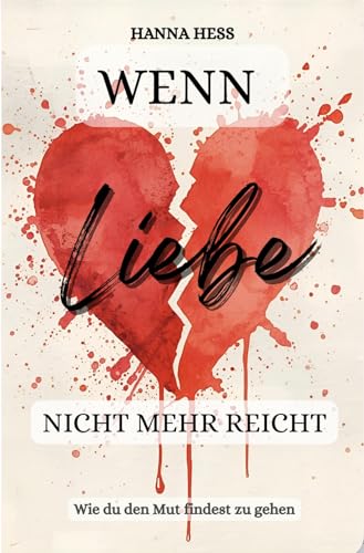 Wenn Liebe nicht mehr reicht: Wie du den Mut findest zu gehen (German Edition)
