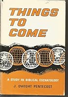 Things to Come a Study in Biblical Eschatology B00CF7J1JM Book Cover