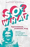  So What? - Egozentrisch, praktisch, klug: Gesunde Gleichgültigkeit in einer Welt der Reizüberflutung