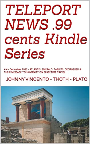 TELEPORT NEWS .99 cent Kindle Series: # 4 - December 2022 - ATLANTIS EMERALD TABLETS DECIPHERED &...