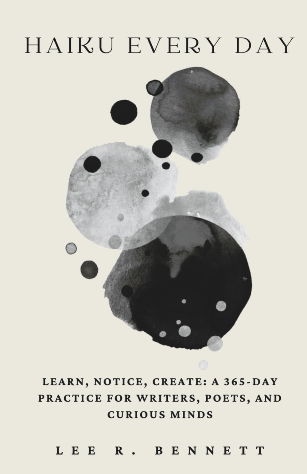Haiku Every Day: Learn, Notice, Create: A 365-Day Practice for Writers, Poets, and Curious Minds