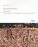  Firenze. Dalla colonna dell\'Abbondanza alla porta di San Gallo. Percorsi di architettura. Ediz. illustrata