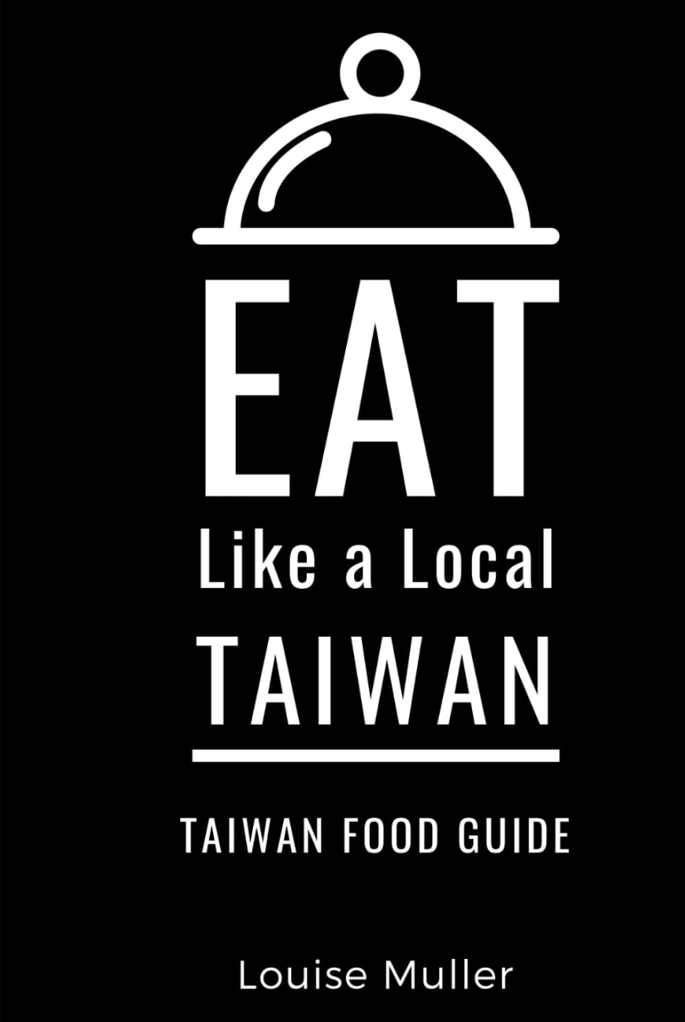 Eat Like a Local- Taiwan: Taiwan Food Guide (Eat Like a Local World Cities)