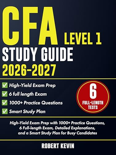 CFA Level 1 Study Guide 2026–2027: High-Yield Exam Prep with 1000+ Practice Questions, 6 Full-length Exam, Detailed Explanations, and a Smart Study Plan for Busy Candidates